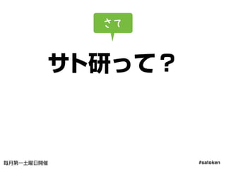 #satoken毎月第一土曜日開催
サト研って？
さて
5
 