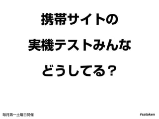 #satoken毎月第一土曜日開催
携帯サイトの
実機テストみんな
どうしてる？
54
 