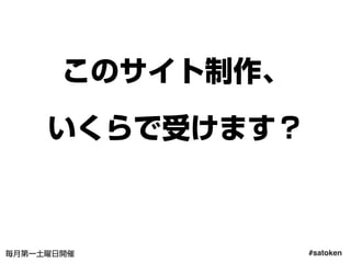 #satoken毎月第一土曜日開催
このサイト制作、
いくらで受けます？
73
 