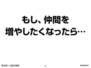 #satoken毎月第一土曜日開催
もし、仲間を
増やしたくなったら…
90
 