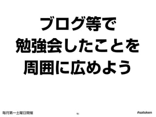 #satoken毎月第一土曜日開催
ブログ等で
勉強会したことを
周囲に広めよう
91
 