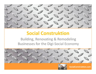 Social Construktion
 Building, Renovating & Remodeling
Businesses for the Digi-Social Economy




                                SocialConstruktion.com
 