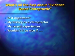 What’s all the fuss about “Evidence Based Chiropractic”Is it important?My history as a chiropractorMy recent experiencesWouldn’t it be nice if ….