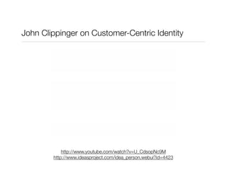 John Clippinger on Customer-Centric Identity
http://www.youtube.com/watch?v=U_CdsopNc9M
http://www.ideasproject.com/idea_p...