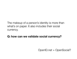 The makeup of a person’s identity is more than
what’s on paper. It also includes their social
currency.
Q: how can we vali...