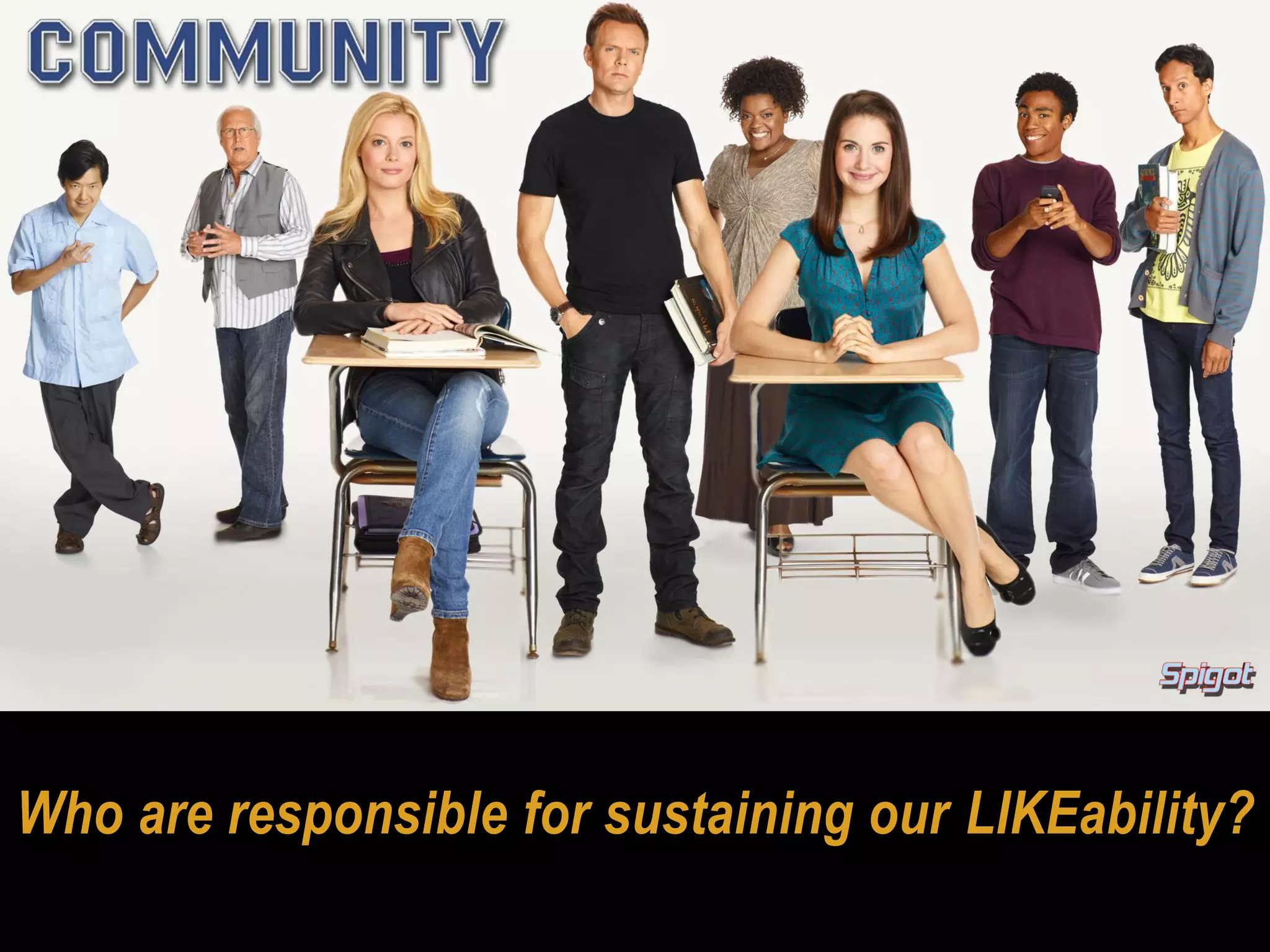Who are responsible for sustaining our LIKEability?
 