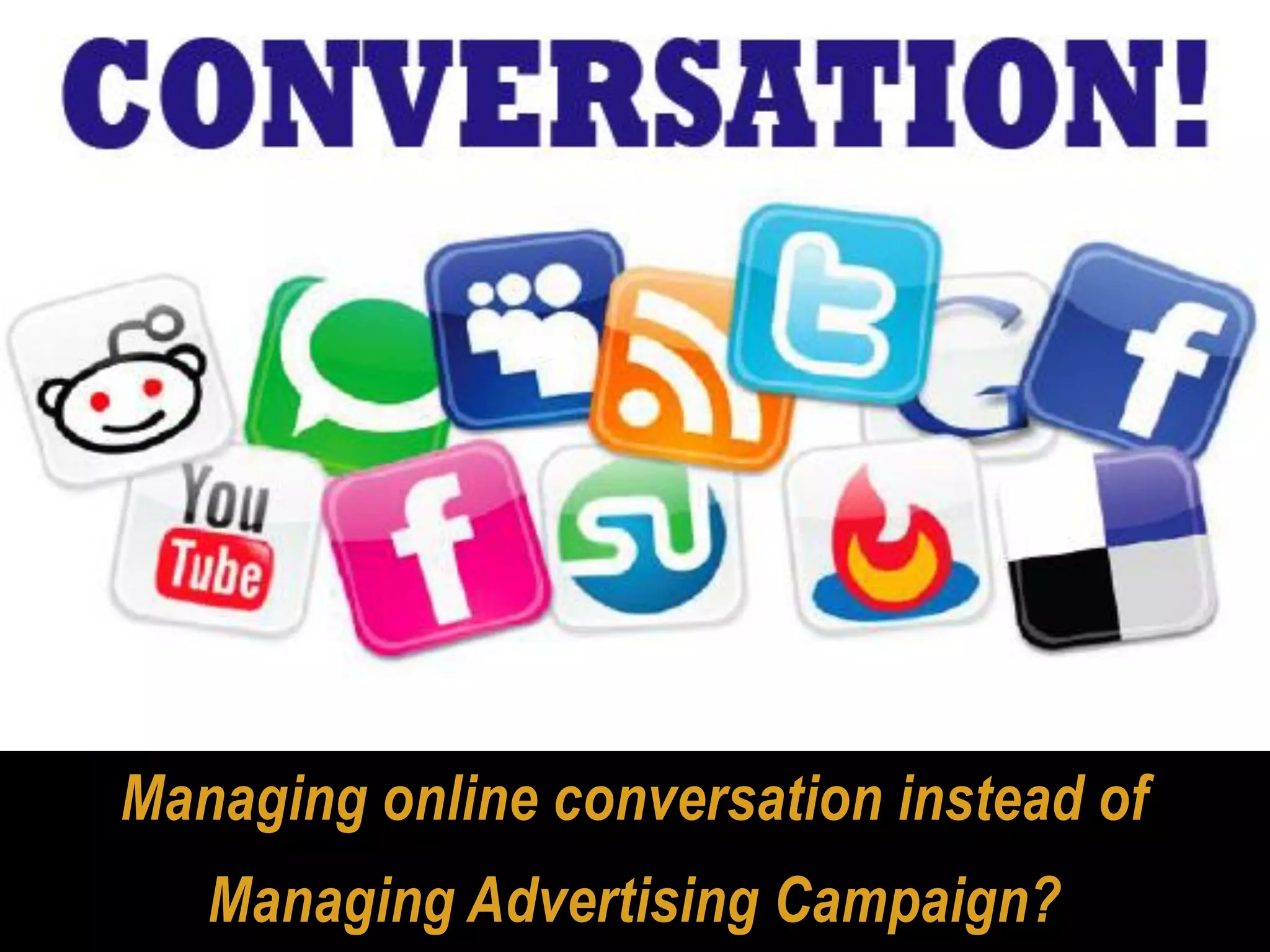 Managing online conversation instead of
   Managing Advertising Campaign?
 