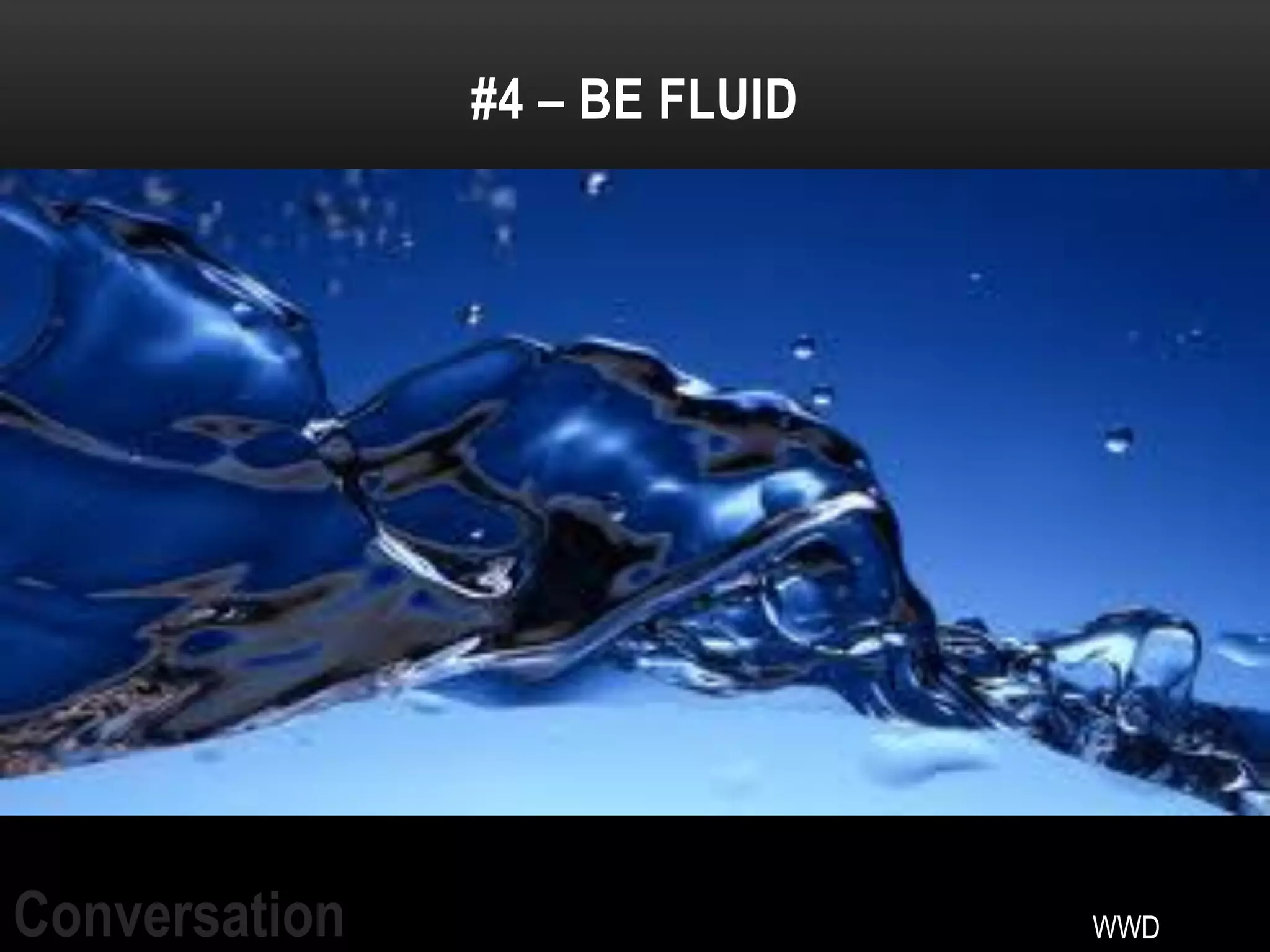 #4 – BE FLUID




Conversation                   WWD
 
