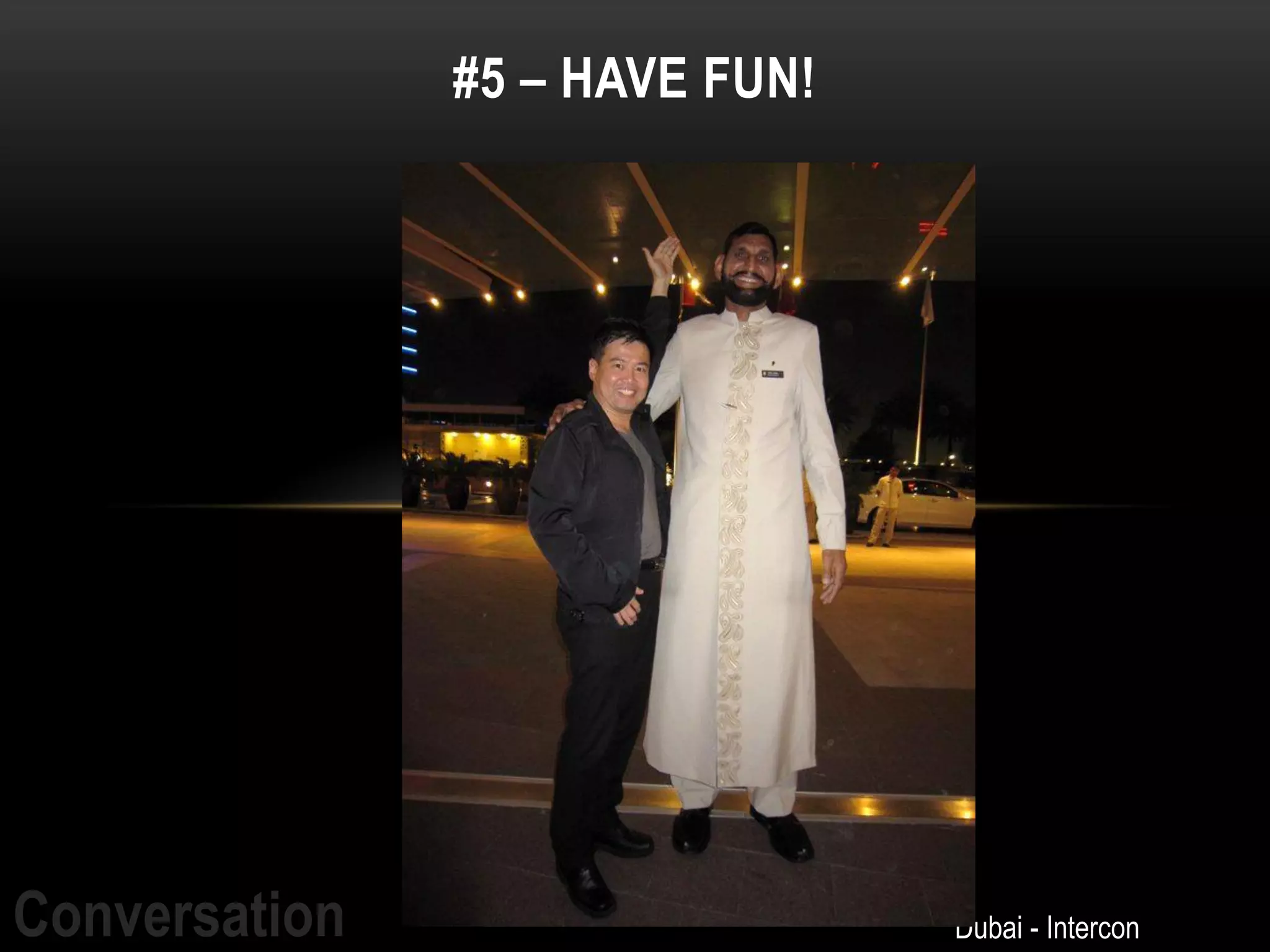 #5 – HAVE FUN!




Conversation                    Dubai - Intercon
 