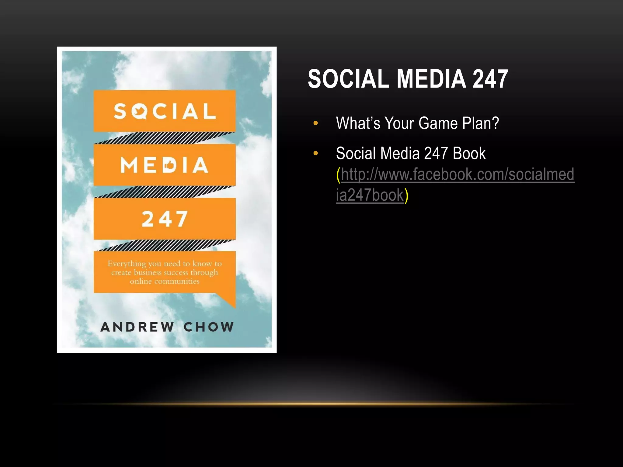 SOCIAL MEDIA 247
• What’s Your Game Plan?
• Social Media 247 Book
  (http://www.facebook.com/socialmed
  ia247book)
 