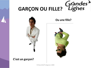 GARÇON OU FILLE?
© Noordhoff Uitgevers 2009
C’est un garçon?
Ou une fille?
 
