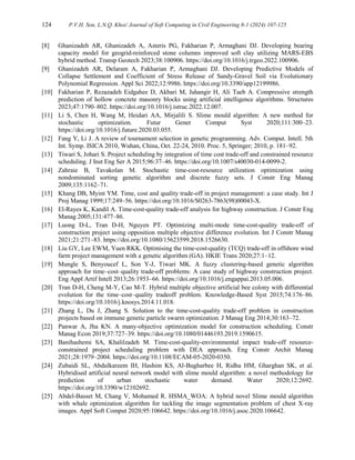 124 P.V.H. Son, L.N.Q. Khoi/ Journal of Soft Computing in Civil Engineering 8-1 (2024) 107-125
[8] Ghanizadeh AR, Ghanizadeh A, Asteris PG, Fakharian P, Armaghani DJ. Developing bearing
capacity model for geogrid-reinforced stone columns improved soft clay utilizing MARS-EBS
hybrid method. Transp Geotech 2023;38:100906. https://doi.org/10.1016/j.trgeo.2022.100906.
[9] Ghanizadeh AR, Delaram A, Fakharian P, Armaghani DJ. Developing Predictive Models of
Collapse Settlement and Coefficient of Stress Release of Sandy-Gravel Soil via Evolutionary
Polynomial Regression. Appl Sci 2022;12:9986. https://doi.org/10.3390/app12199986.
[10] Fakharian P, Rezazadeh Eidgahee D, Akbari M, Jahangir H, Ali Taeb A. Compressive strength
prediction of hollow concrete masonry blocks using artificial intelligence algorithms. Structures
2023;47:1790–802. https://doi.org/10.1016/j.istruc.2022.12.007.
[11] Li S, Chen H, Wang M, Heidari AA, Mirjalili S. Slime mould algorithm: A new method for
stochastic optimization. Futur Gener Comput Syst 2020;111:300–23.
https://doi.org/10.1016/j.future.2020.03.055.
[12] Fang Y, Li J. A review of tournament selection in genetic programming. Adv. Comput. Intell. 5th
Int. Symp. ISICA 2010, Wuhan, China, Oct. 22-24, 2010. Proc. 5, Springer; 2010, p. 181–92.
[13] Tiwari S, Johari S. Project scheduling by integration of time cost trade-off and constrained resource
scheduling. J Inst Eng Ser A 2015;96:37–46. https://doi.org/10.1007/s40030-014-0099-2.
[14] Zahraie B, Tavakolan M. Stochastic time-cost-resource utilization optimization using
nondominated sorting genetic algorithm and discrete fuzzy sets. J Constr Eng Manag
2009;135:1162–71.
[15] Khang DB, Myint YM. Time, cost and quality trade-off in project management: a case study. Int J
Proj Manag 1999;17:249–56. https://doi.org/10.1016/S0263-7863(98)00043-X.
[16] El-Rayes K, Kandil A. Time-cost-quality trade-off analysis for highway construction. J Constr Eng
Manag 2005;131:477–86.
[17] Luong D-L, Tran D-H, Nguyen PT. Optimizing multi-mode time-cost-quality trade-off of
construction project using opposition multiple objective difference evolution. Int J Constr Manag
2021;21:271–83. https://doi.org/10.1080/15623599.2018.1526630.
[18] Liu GY, Lee EWM, Yuen RKK. Optimising the time-cost-quality (TCQ) trade-off in offshore wind
farm project management with a genetic algorithm (GA). HKIE Trans 2020;27:1–12.
[19] Mungle S, Benyoucef L, Son Y-J, Tiwari MK. A fuzzy clustering-based genetic algorithm
approach for time–cost–quality trade-off problems: A case study of highway construction project.
Eng Appl Artif Intell 2013;26:1953–66. https://doi.org/10.1016/j.engappai.2013.05.006.
[20] Tran D-H, Cheng M-Y, Cao M-T. Hybrid multiple objective artificial bee colony with differential
evolution for the time–cost–quality tradeoff problem. Knowledge-Based Syst 2015;74:176–86.
https://doi.org/10.1016/j.knosys.2014.11.018.
[21] Zhang L, Du J, Zhang S. Solution to the time-cost-quality trade-off problem in construction
projects based on immune genetic particle swarm optimization. J Manag Eng 2014;30:163–72.
[22] Panwar A, Jha KN. A many-objective optimization model for construction scheduling. Constr
Manag Econ 2019;37:727–39. https://doi.org/10.1080/01446193.2019.1590615.
[23] Banihashemi SA, Khalilzadeh M. Time-cost-quality-environmental impact trade-off resource-
constrained project scheduling problem with DEA approach. Eng Constr Archit Manag
2021;28:1979–2004. https://doi.org/10.1108/ECAM-05-2020-0350.
[24] Zubaidi SL, Abdulkareem IH, Hashim KS, Al-Bugharbee H, Ridha HM, Gharghan SK, et al.
Hybridised artificial neural network model with slime mould algorithm: a novel methodology for
prediction of urban stochastic water demand. Water 2020;12:2692.
https://doi.org/10.3390/w12102692.
[25] Abdel-Basset M, Chang V, Mohamed R. HSMA_WOA: A hybrid novel Slime mould algorithm
with whale optimization algorithm for tackling the image segmentation problem of chest X-ray
images. Appl Soft Comput 2020;95:106642. https://doi.org/10.1016/j.asoc.2020.106642.
 