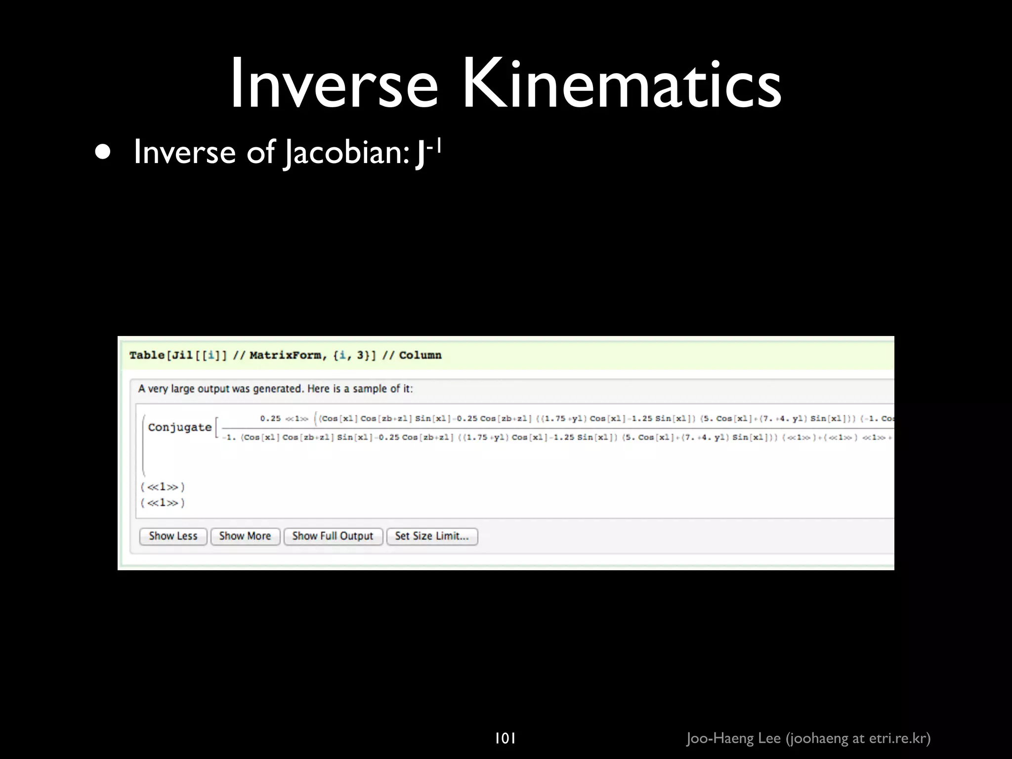 •

Inverse Kinematics
Inverse of Jacobian: J-1

101

Joo-Haeng Lee (joohaeng at etri.re.kr)

 