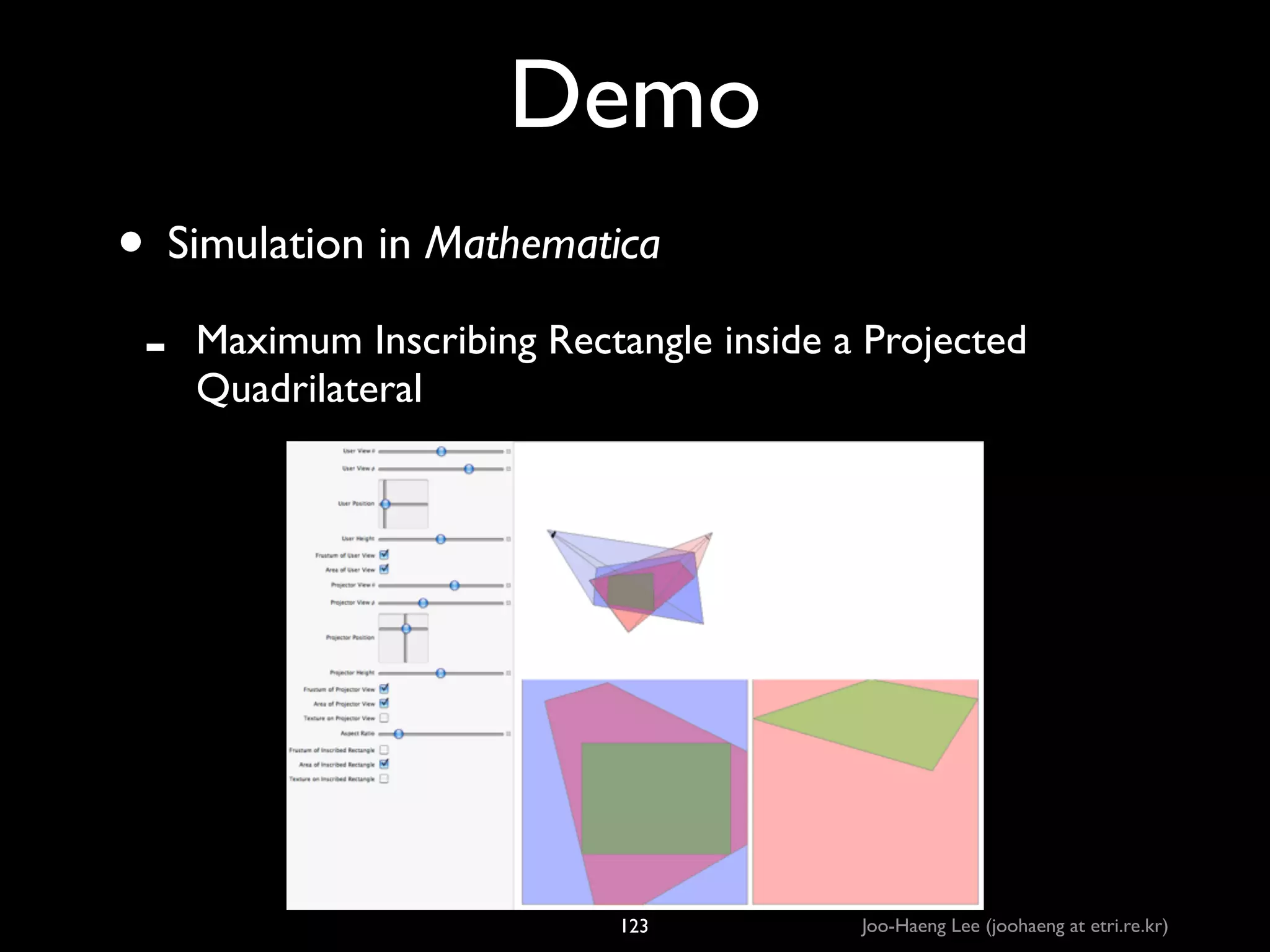 Demo
• Simulation in Mathematica	

-

Maximum Inscribing Rectangle inside a Projected
Quadrilateral

123

Joo-Haeng Lee (joohaeng at etri.re.kr)

 