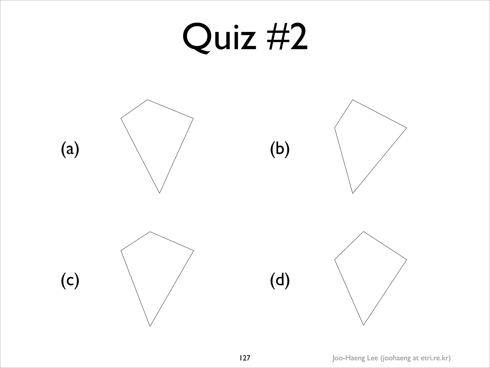 Quiz #2
(a)

(b)

(c)

(d)

127

Joo-Haeng Lee (joohaeng at etri.re.kr)

 