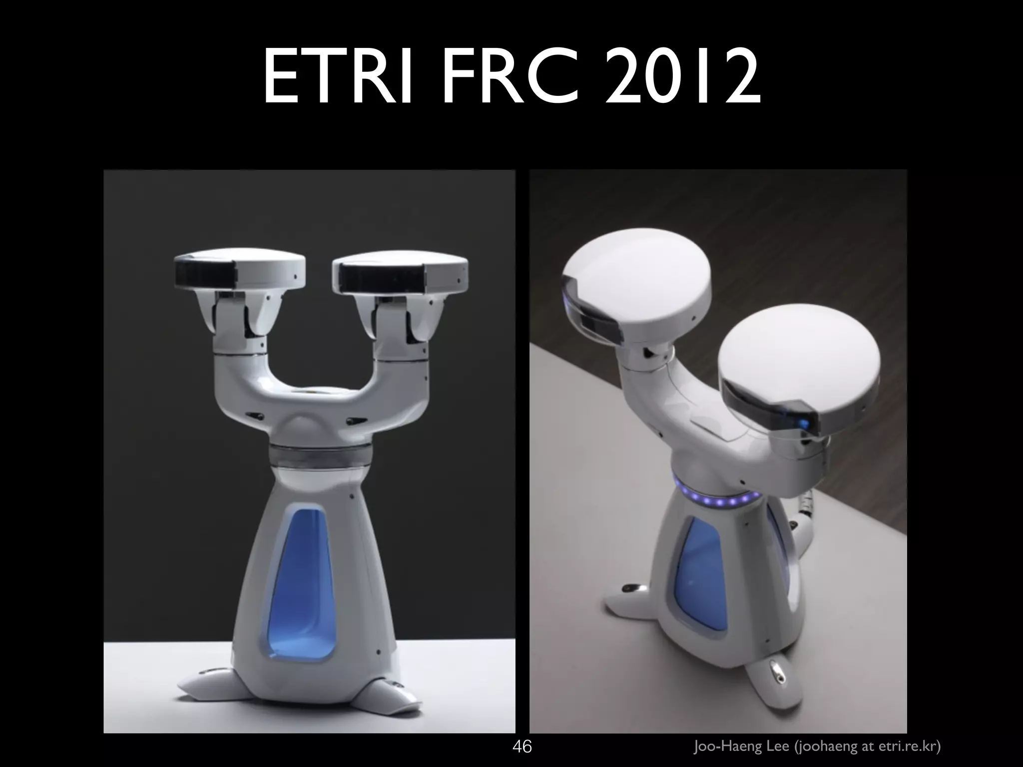 ETRI FRC 2012

!46

Joo-Haeng Lee (joohaeng at etri.re.kr)

 