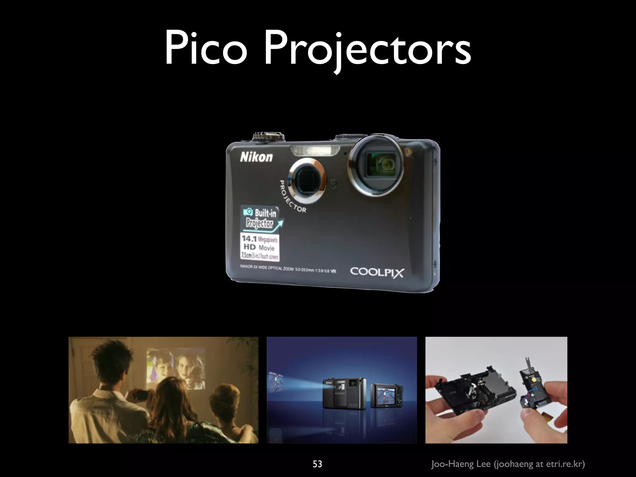 Pico Projectors

53

Joo-Haeng Lee (joohaeng at etri.re.kr)

 