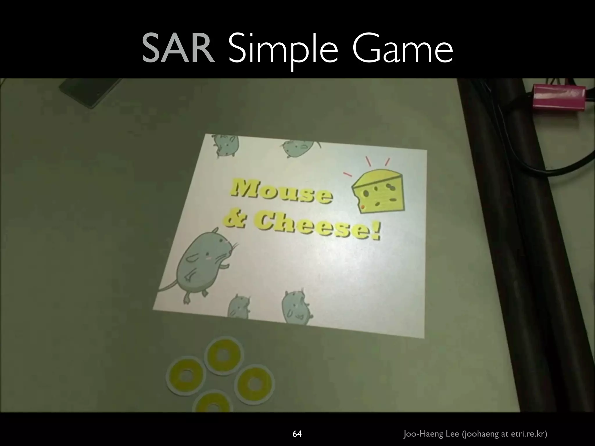 •

SAR Simple Game
Planar marker-based design game (ETRI)

64

Joo-Haeng Lee (joohaeng at etri.re.kr)

 