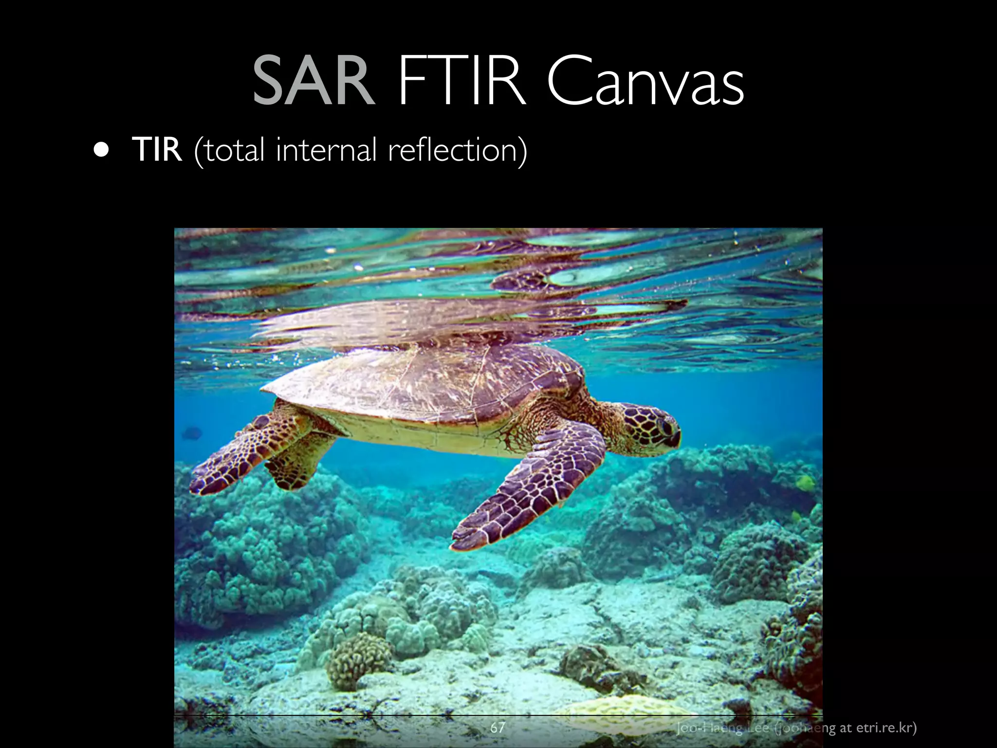 •

SAR FTIR Canvas
TIR (total internal reﬂection)

67

Joo-Haeng Lee (joohaeng at etri.re.kr)

 