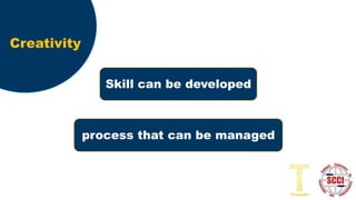Creativity
Skill can be developed
process that can be managed
 