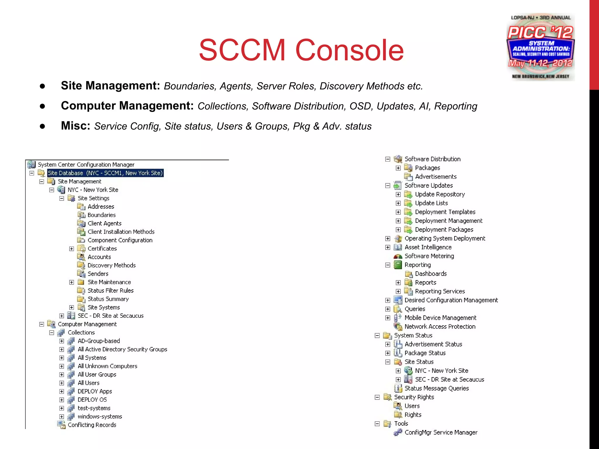 SCCM Console
●   Site Management: Boundaries, Agents, Server Roles, Discovery Methods etc.
●   Computer Management: Collections, Software Distribution, OSD, Updates, AI, Reporting
●   Misc: Service Config, Site status, Users & Groups, Pkg & Adv. status
 