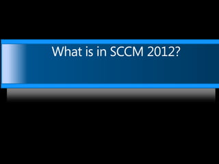 What is in SCCM 2012?
 