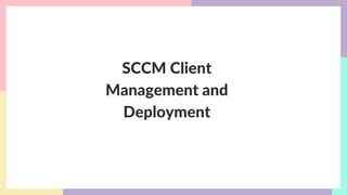 SCCM Client
Management and
Deployment
 