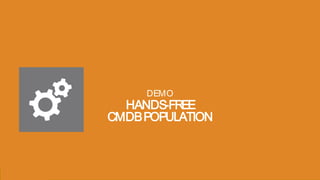 Presentation to Joe Smith24 Presentation to Joe Smith24
HANDS-FREE
CMDBPOPULATION
DEMO
 