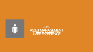 Presentation to Joe Smith29 Presentation to Joe Smith29
ASSETMANAGEMENT
USEREXPERIENCE
DEMO
 