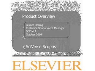 Product Overview Health Science eBooks Embase SciVerse Scopus Jessica Herzog Customer Development Manager SCC MLA October 2010 