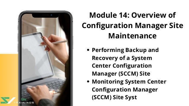 Module 14: Overview of
Configuration Manager Site
Maintenance
Performing Backup and
Recovery of a System
Center Configuration
Manager (SCCM) Site
Monitoring System Center
Configuration Manager
(SCCM) Site Syst
 