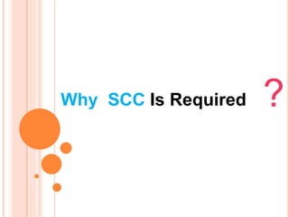 Why SCC Is Required ?
 