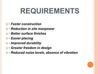 REQUIREMENTS
 · Faster construction
 · Reduction in site manpower
 · Better surface finishes
 · Easier placing
 · Imp...