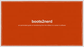 boots2nerd
an opinionated guide on transitioning from the military to a career in software
 