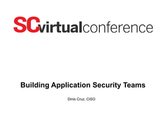 Building Application Security Teams
Dinis Cruz, CISO
 