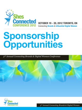 Sponsorship
Opportunities
3rd Annual Connecting Brands & Digital Women Conference




                                                                              1

                                   3rd Annual Connecting Brands & Digital Women
 