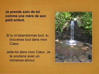 Je prends soin de toi comme une mère de son petit enfant.Si tu m’abandonnes tout, tu trouveras tout dans mon Cœur.Jette-toi dans mon Cœur. Je te soutiens avec un immense amour.