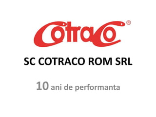 SC COTRACO ROM SRL
10ani de performanta
 