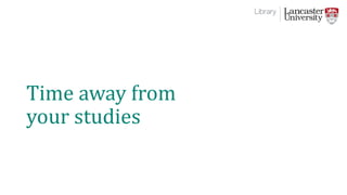 Time away from
your studies
 