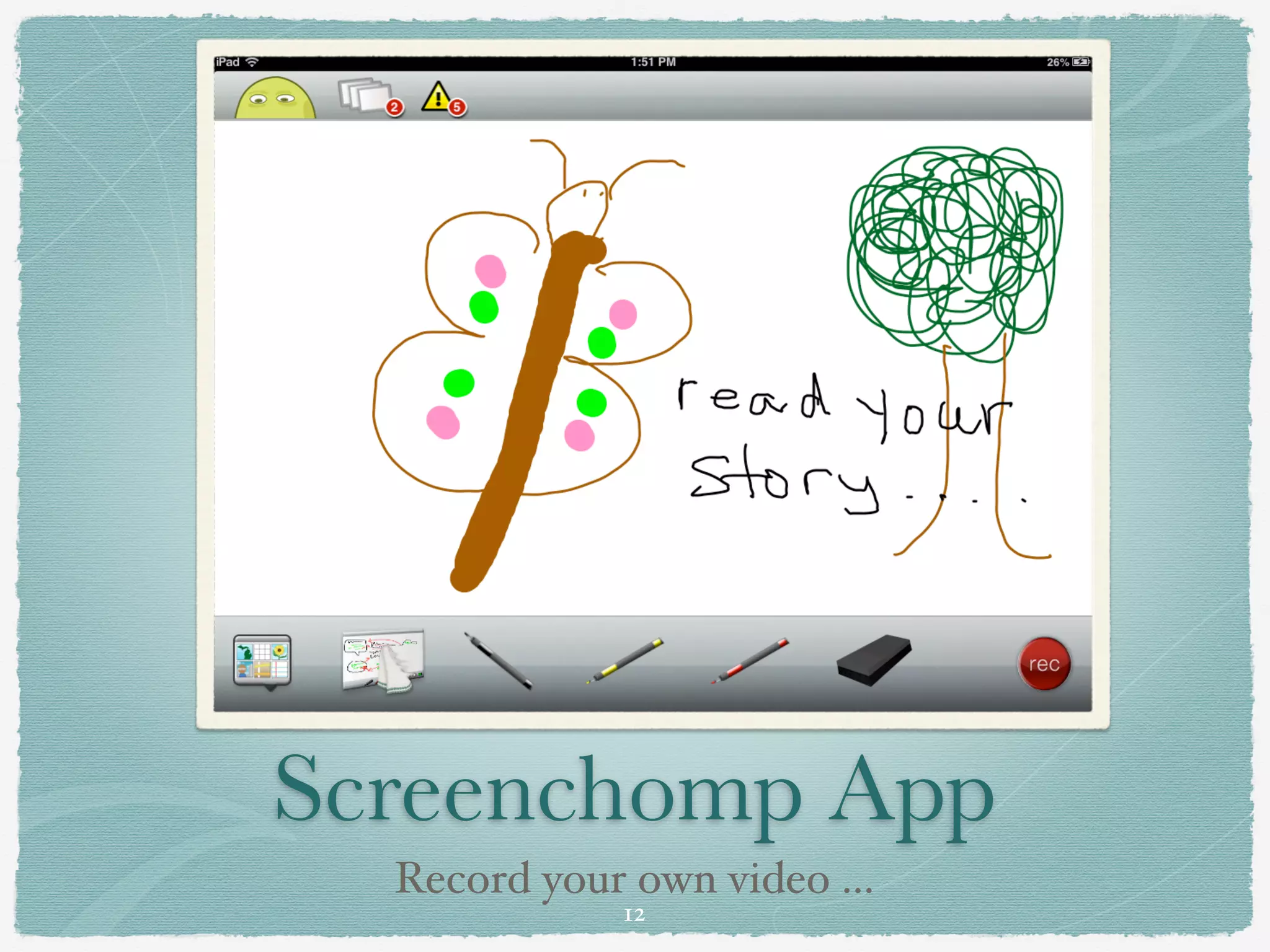 Screenchomp App
  Record your own video ...
             12
 