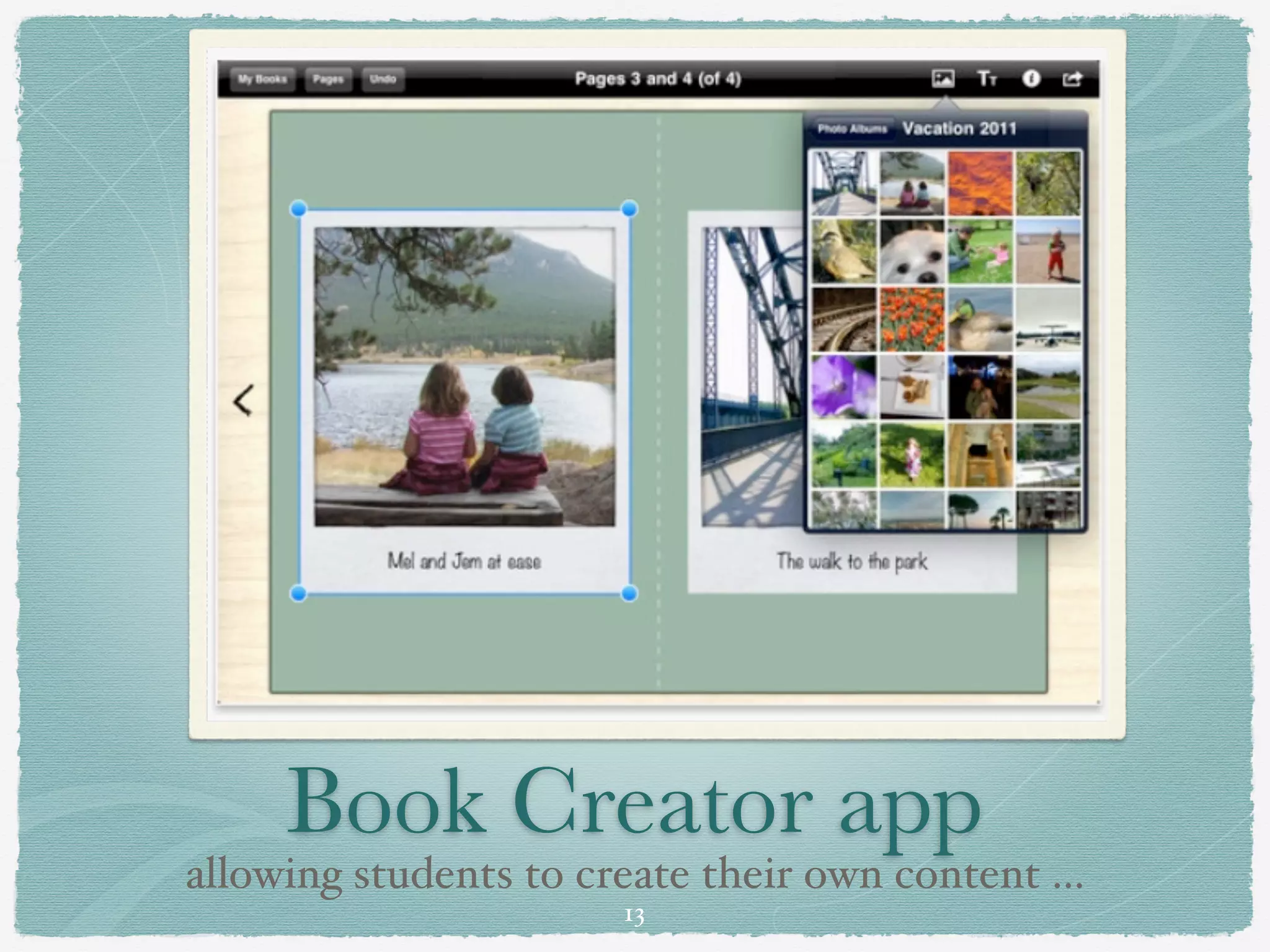 Book Creator app
allowing students to create their own content ...
                       13
 