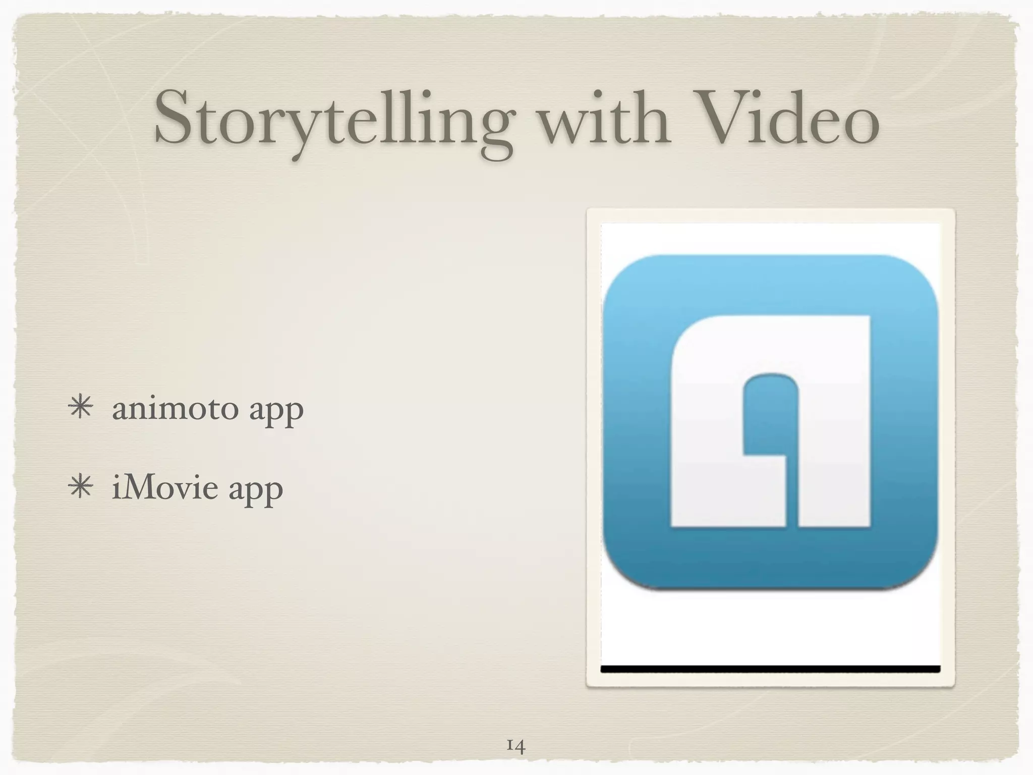 Storytelling with Video


animoto app"

iMovie app




               14
 