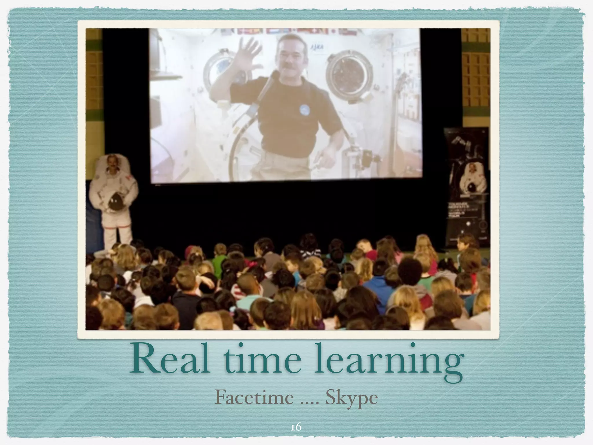 Real time learning
    Facetime .... Skype
            16
 