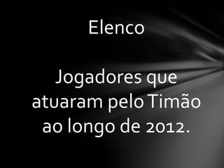 Elenco

   Jogadores que
atuaram pelo Timão
 ao longo de 2012.
 