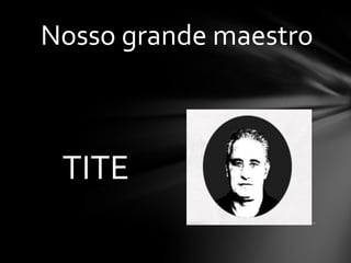 Nosso grande maestro



 TITE
                   .
 