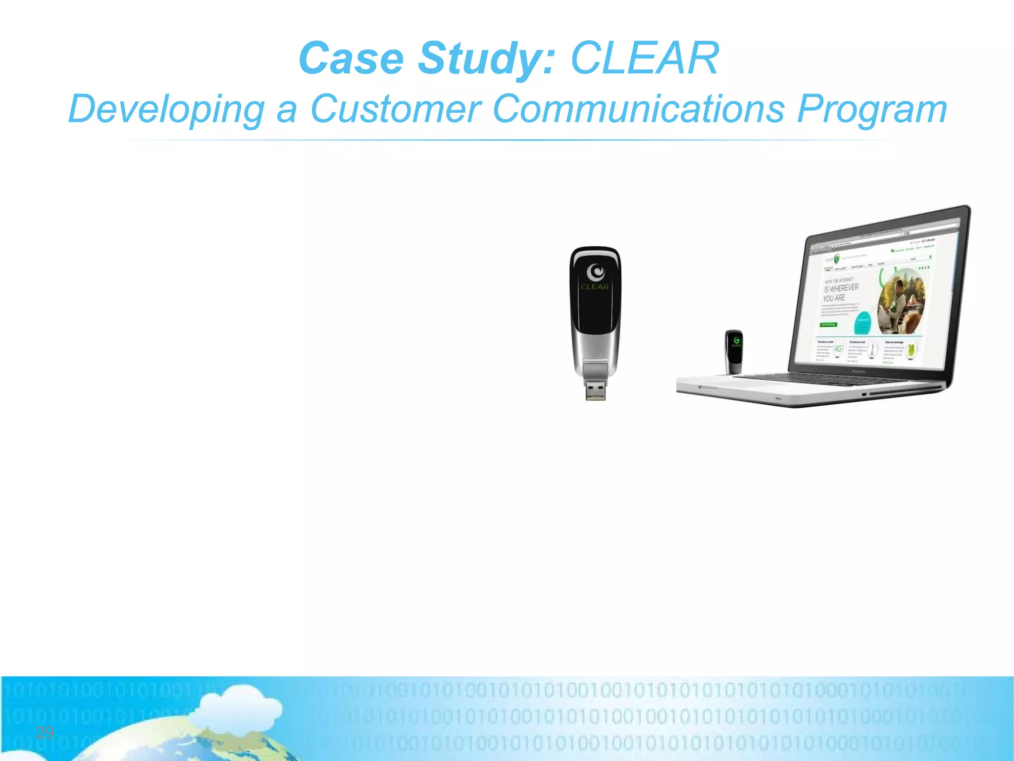 Case Study: CLEAR
Developing a Customer Communications Program
29
 