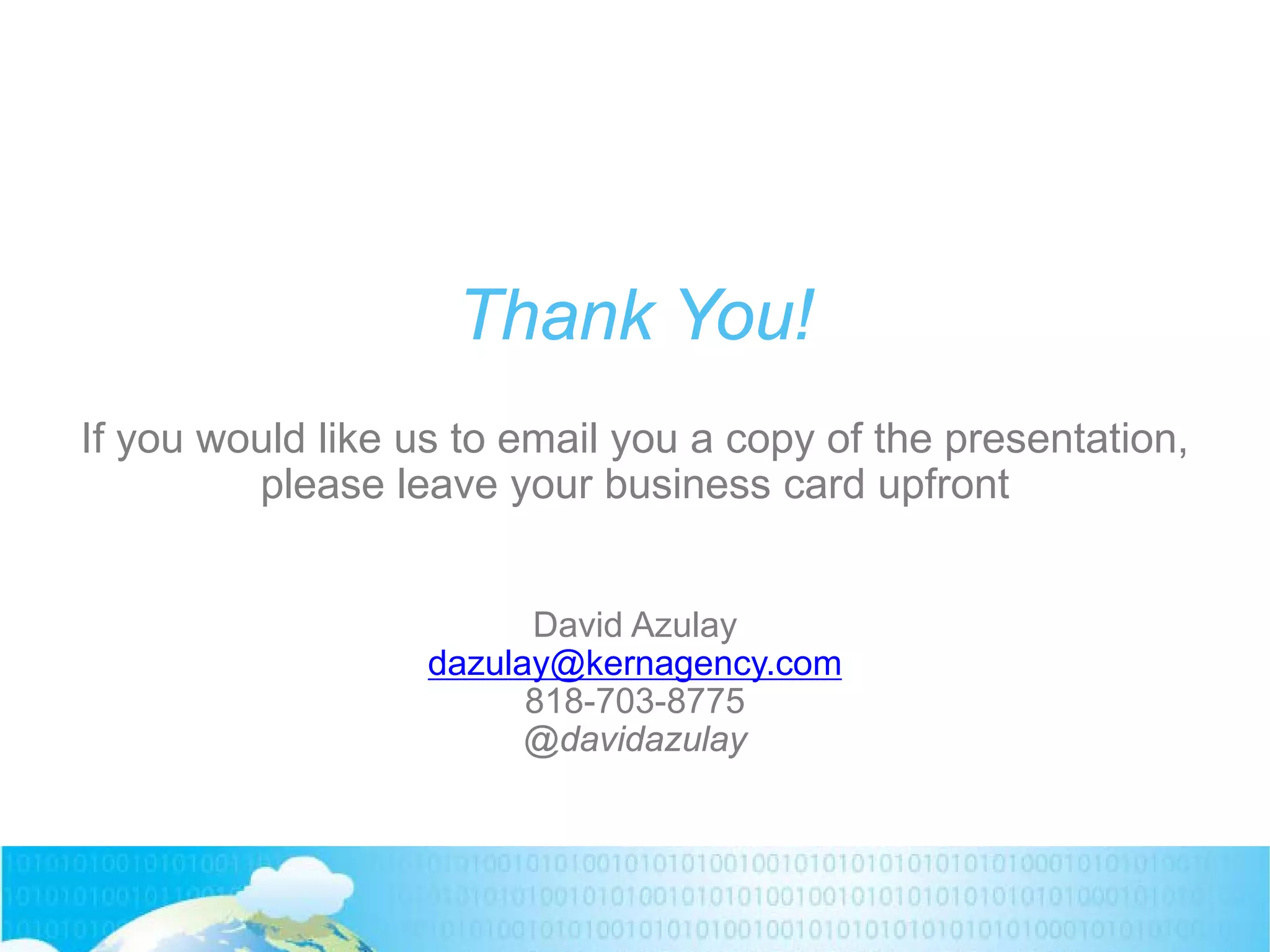 Thank You!
If you would like us to email you a copy of the presentation,
please leave your business card upfront
David Azulay
dazulay@kernagency.com
818-703-8775
@davidazulay
 