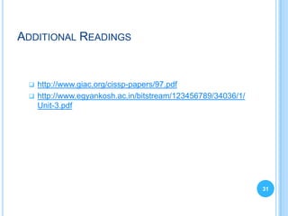 ADDITIONAL READINGS


    http://www.giac.org/cissp-papers/97.pdf
    http://www.egyankosh.ac.in/bitstream/123456789/34036/1/
     Unit-3.pdf




                                                               31
 