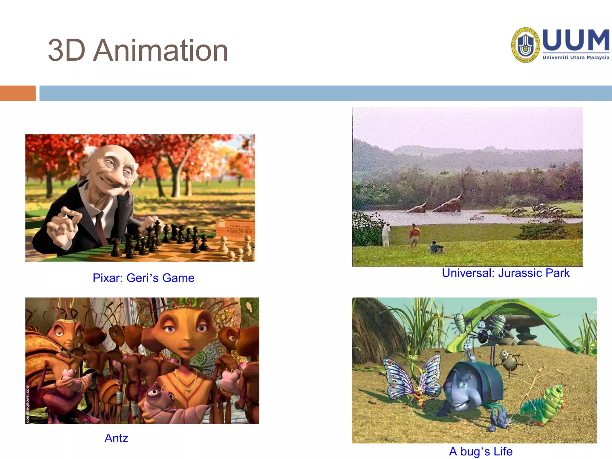 3D Animation




   Pixar: Geri’s Game   Universal: Jurassic Park




     Antz
                         A bug’s Life
 