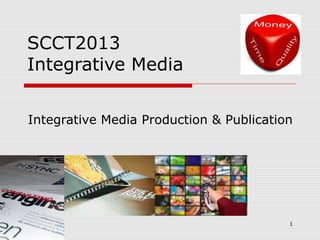 SCCT2013
Integrative Media


Integrative Media Production & Publication




                                         1
 